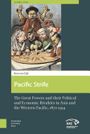 Pacific strife : the great powers and their political and economic rivalries in Asia and the Western Pacific 1870-1914 /