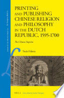 Printing and publishing Chinese religion and philosophy in the Dutch Republic, 1595-1700 : the Chinese imprint /