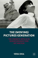 The (moving) pictures generation : the cinematic impulse in downtown New York art and film /