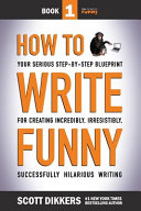 How to write funny : your serious step-by-step blueprint for creating incredibly, irresistibly, successfully hilarious writing /
