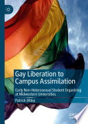 Gay Liberation to Campus Assimilation : Early Non-Heterosexual Student Organizing at Midwestern Universities /