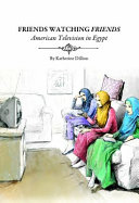 Friends watching friends : American television in Egypt /
