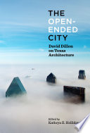 The open-ended city : David Dillon on Texas architecture /