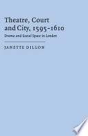 Theatre, court and city, 1595-1610 : drama and social space in London /