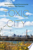 Toxic city : redevelopment and environmental justice in San Francisco /