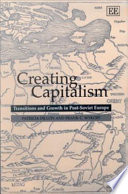 Creating capitalism : transitions and growth in post-Soviet Europe /
