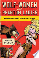 Wolf-Women and phantom ladies : female desire in 1940s US culture /