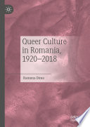 Queer Culture in Romania, 1920-2018 /