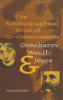 The autobiographical novel of co-consciousness : Goncharov, Woolf, and Joyce /
