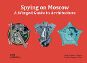 ArkhiDron : pi︠a︡tyĭ fasad sovremennoĭ Moskvy = Spying on Moscow : a winged guide to architecture = Fünfte Fassade : Moskau aus der Vogelperspektive /