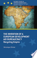 The invention of a European development aid bureaucracy : recycling empire /