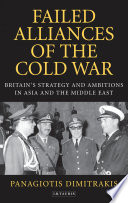 Failed alliances of the Cold War : Britain's strategy and ambitions in Asia and the Middle East /