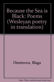Because the sea is black : poems of Blaga Dimitrova ; selected and translated by Niko Boris & Heather McHugh.