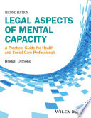 Legal aspects of mental capacity : a practical guide for health and social care professionals /