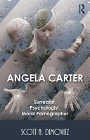 Angela Carter : surrealist, psychologist, moral pornographer /