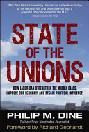 State of the unions : how labor can strengthen the middle class, improve out economy, and regain political influence /