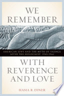 We remember with reverence and love : American Jews and the myth of silence after the Holocaust, 1945-1962 /