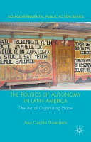The politics of autonomy in Latin America : the art of organising hope in the twenty-first century /