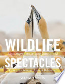 Wildlife spectacles : mass migrations, mating rituals, and other fascinating animal behaviors /