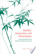 Parallels, interactions, and illuminations : traversing Chinese and Western theories of the sign /
