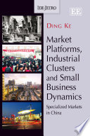Market platforms, industrial clusters and small business dynamics specialized markets in China /