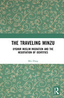 The traveling minzu : Uyghur Muslim migration and the negotiation of identities /