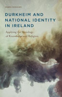 Durkheim and national identity in Ireland : applying the sociology of knowledge and religion /