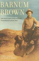 Barnum Brown : the man who discovered Tyrannosaurus rex /