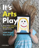 It's arts play : young children belonging, being and becoming through the arts /