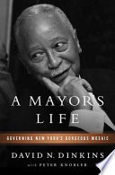 A mayor's life : governing New York's gorgeous mosaic /