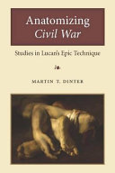 Anatomizing Civil War : studies in Lucan's epic technique /