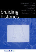 Braiding histories : learning from Aboriginal peoples' experiences and perspectives : including the Braiding histories stories co-written with Michael R. Dion /