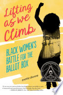 Lifting as we climb : Black women's battle for the ballot box /