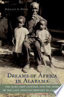Dreams of Africa in Alabama : the slave ship Clotilda and the story of the last Africans brought to America /
