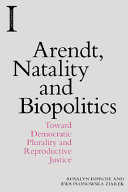 Arendt, natality and biopolitics : toward democratic plurality and reproductive justice /