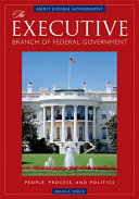The executive branch of federal government : people, process, and politics /