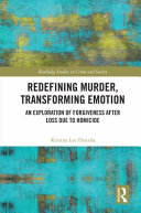 Redefining murder, transforming emotion : an exploration of forgiveness after loss due to homicide /
