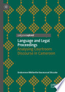 Language and Legal Proceedings : Analysing Courtroom Discourse in Cameroon /