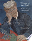 Cézanne to Van Gogh : the collection of Doctor Gachet /