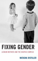 Fixing gender : lesbian mothers and the Oedipus complex /