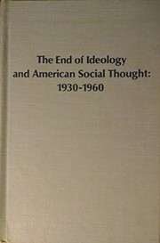 The end of ideology and American social thought, 1930-1960 /
