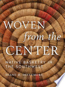 Woven from the center : native basketry in the Southwest /