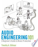 Audio engineering 101 : a beginner's guide to music production /