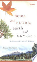 Fauna and flora, earth and sky : brushes with nature's wisdom /
