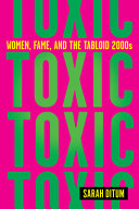 Toxic : women, fame, and the tabloid 2000s /