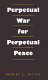 Perpetual war for perpetual peace /