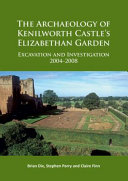 The archaeology of Kenilworth Castle's Elizabethan garden : excavation and investigation, 2004-2008 /