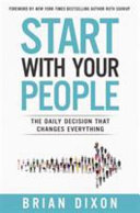 Start with your people : the daily decision that changes everything /