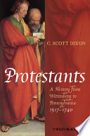 Protestants : a history from Wittenberg to Pennsylvania 1517-1740 /