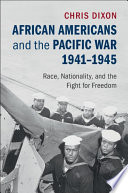 African Americans and the Pacific war, 1941-1945 : race, nationality, and the fight for freedom /